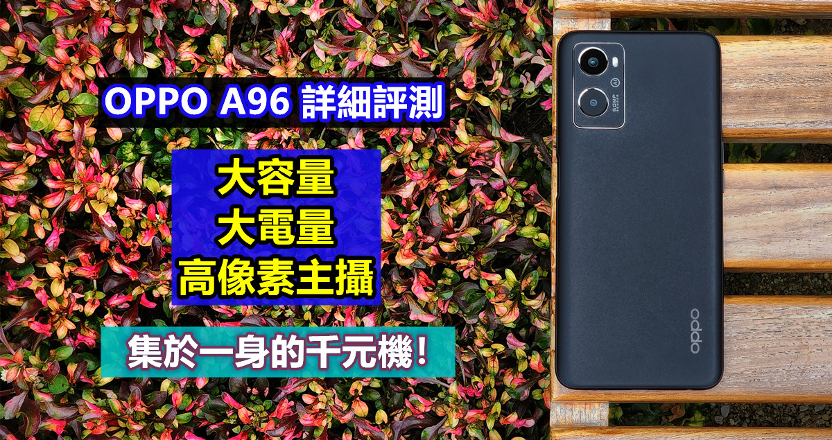 OPPO A96 詳細評測：大容量、大電量、高像素主攝集於一身的千元機！