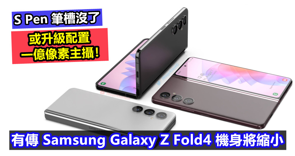 S Pen 筆槽沒了：有傳 Samsung Galaxy Z Fold4 機身將縮小；或升級配置一億像素主攝！