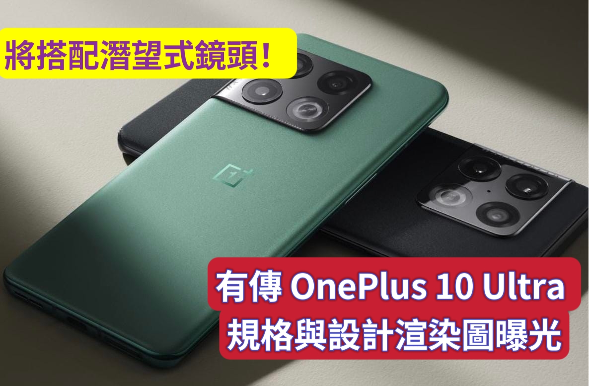 終極拍攝旗艦？有傳 OnePlus 10 Ultra 規格與設計渲染圖曝光；將搭配潛望式鏡頭！