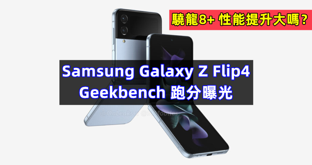 到訪 Geekbench：Samsung Galaxy Z Flip4 跑分曝光；驍龍8+ 性能提升大嗎？