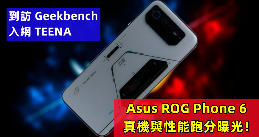 到訪 Geekbench，入網 TEENA：Asus ROG Phone 6 真機與性能跑分曝光！