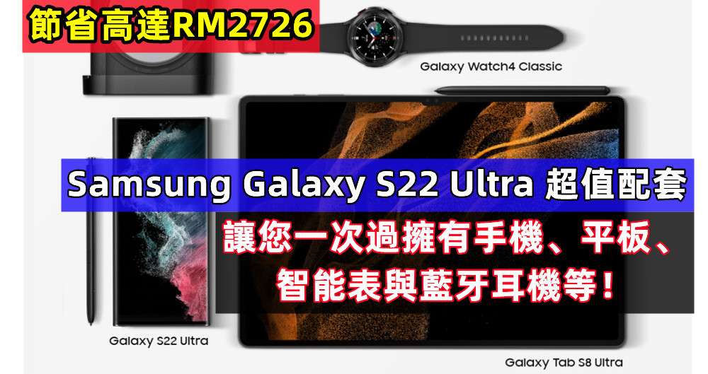 節省高達RM2726：Samsung Galaxy S22 Ultra 超值配套讓您一次過擁有手機、平板、智能表與藍牙耳機等！