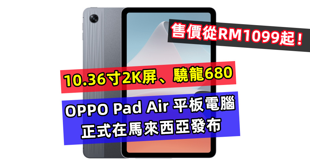 10.36寸2K屏、驍龍680：OPPO Pad Air 平板電腦正式在馬來西亞發布；售價從RM1099起！