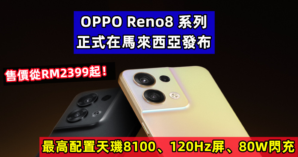 最高配置天璣8100、120Hz屏、80W閃充：OPPO Reno8 系列正式在馬來西亞發布；售價從RM2399起！