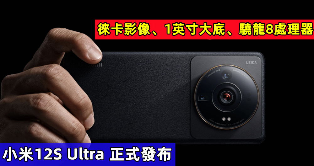 徠卡影像、1英寸大底、驍龍8處理器：小米12S Ultra 正式發布；售價從RM3,956 起！