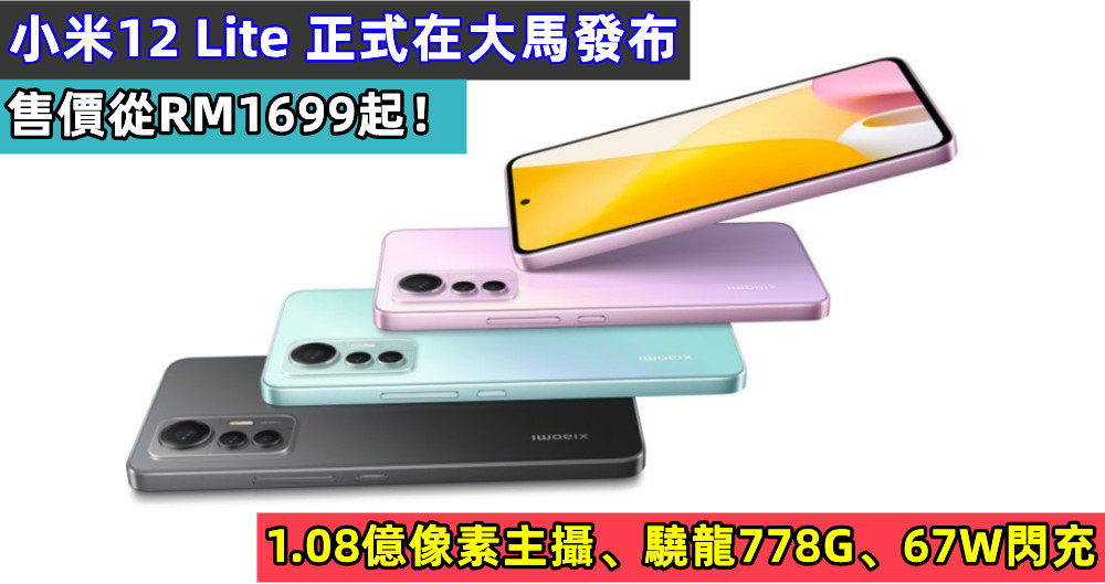1.08億像素主攝、驍龍778G、67W閃充：小米12 Lite 正式在大馬發布；售價從RM1699起！