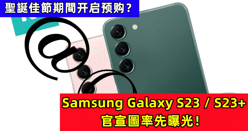 聖誕佳節期間开启预购？Samsung Galaxy S23 / S23+ 官宣圖率先曝光！