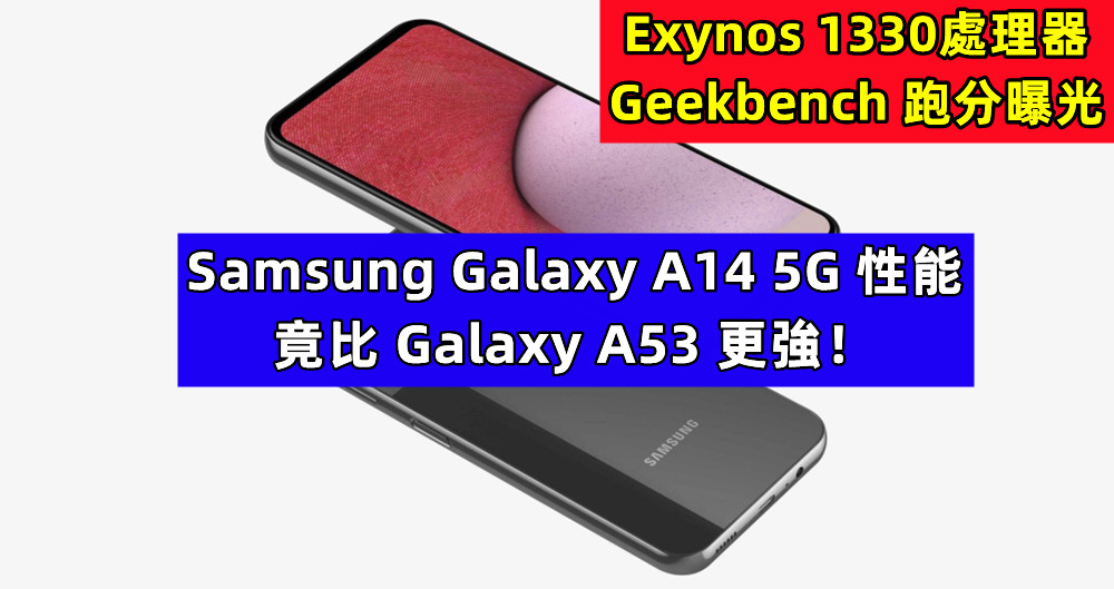 Exynos 1330處理器 Geekbench 跑分曝光：Samsung Galaxy A14 5G 性能竟比 Galaxy A53 更強！