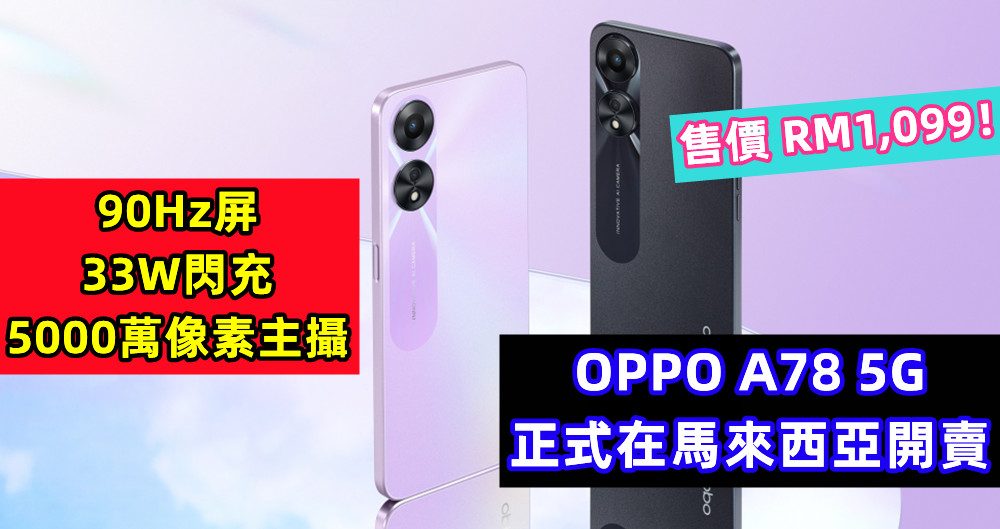 90Hz屏、5000萬像素主攝、33W閃充：OPPO A78 5G 正式在馬來西亞開賣，售價 RM1,099！