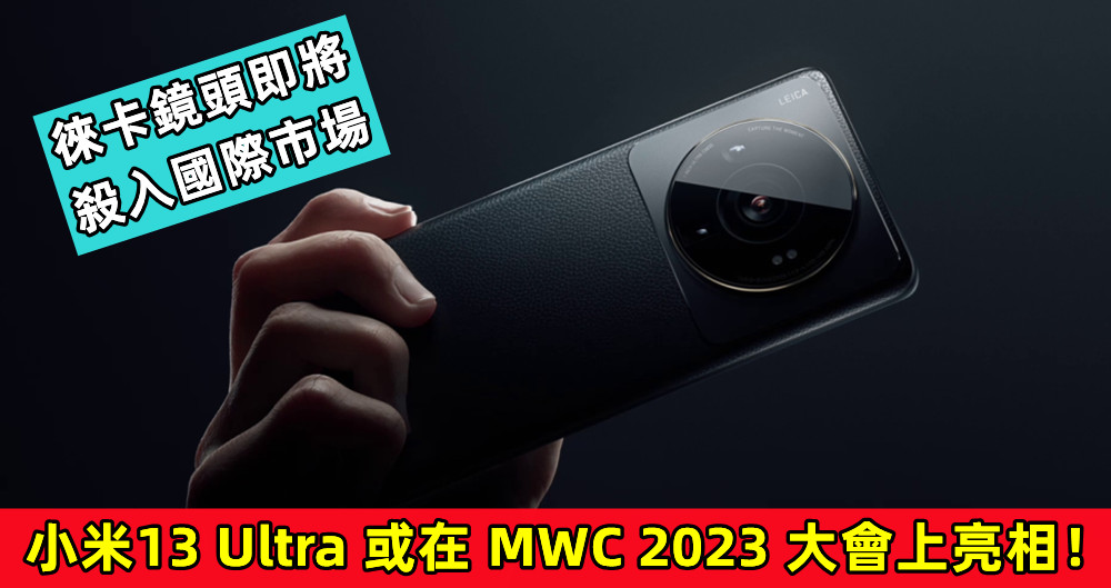 徠卡鏡頭即將殺入國際市場：小米13 Ultra 或在 MWC 2023 大會上亮相！