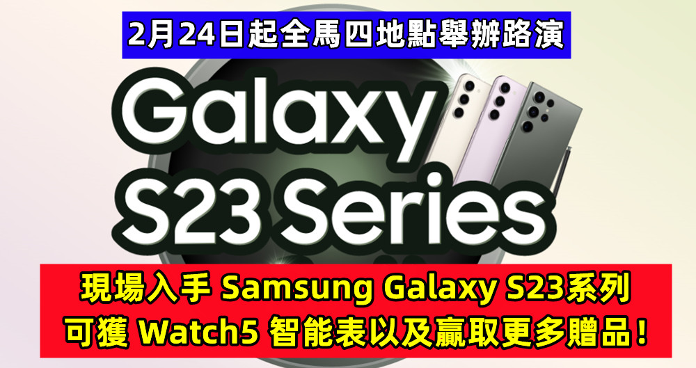 2月24日起全馬四地點舉辦路演：現場入手 Samsung Galaxy S23系列可獲 Watch5 智能表以及贏取更多贈品！
