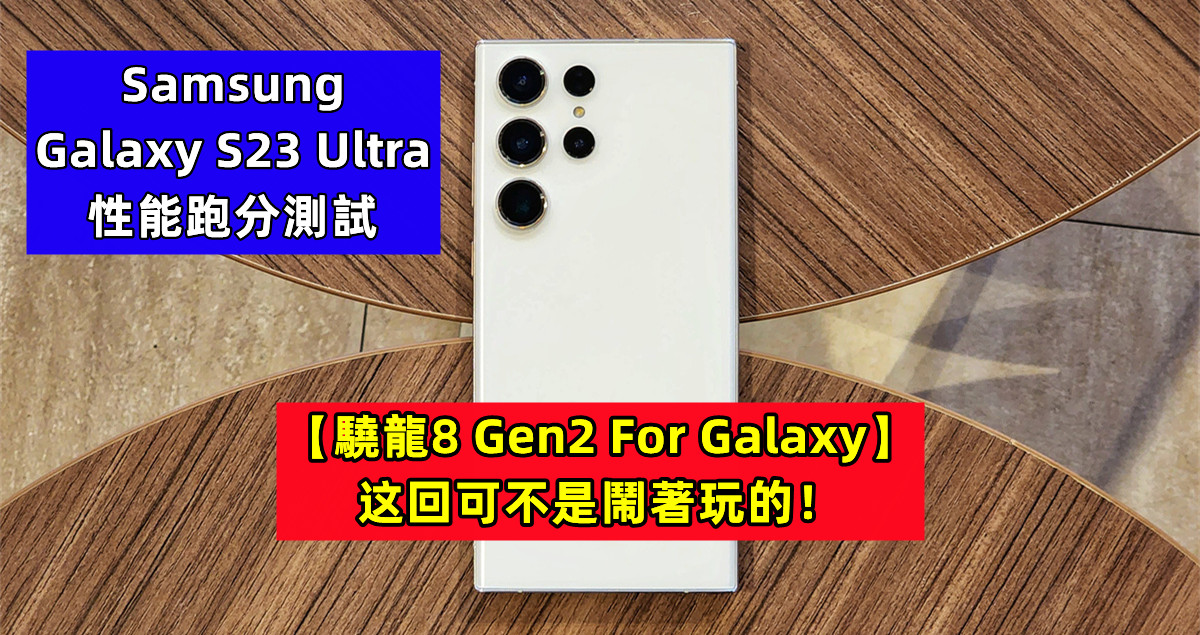 Samsung Galaxy S23 Ultra 性能跑分測試：【驍龍8 Gen2 For Galaxy】这回可不是鬧著玩的！