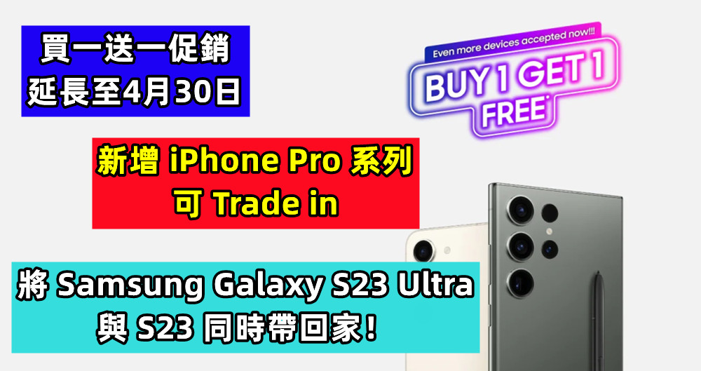 買一送一促銷延長至4月30日：新增 iPhone Pro 系列可 Trade in，將 Samsung Galaxy S23 Ultra 與 S23 同時帶回家！