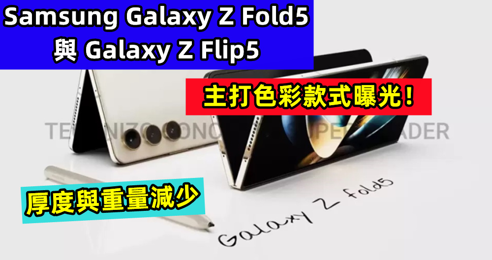 厚度與重量減少：Samsung Galaxy Z Fold5 與 Galaxy Z Flip5 主打色彩款式曝光！