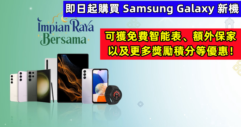 開齋節促銷：即日起購買 Samsung Galaxy 新機可獲免費智能表、額外保家以及更多獎勵積分等優惠！