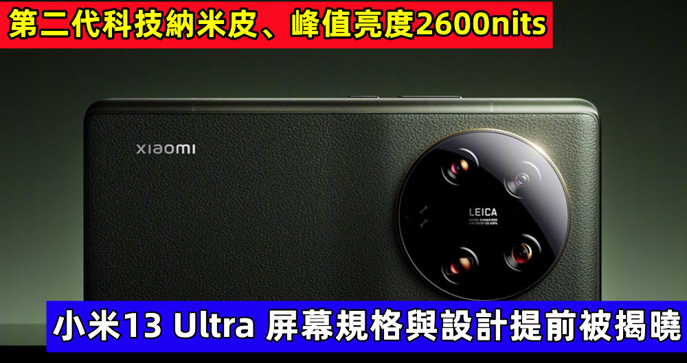 第二代科技納米皮、峰值亮度2600nits：小米13 Ultra 屏幕規格與設計提前被揭曉；白色款式靚麗登場！