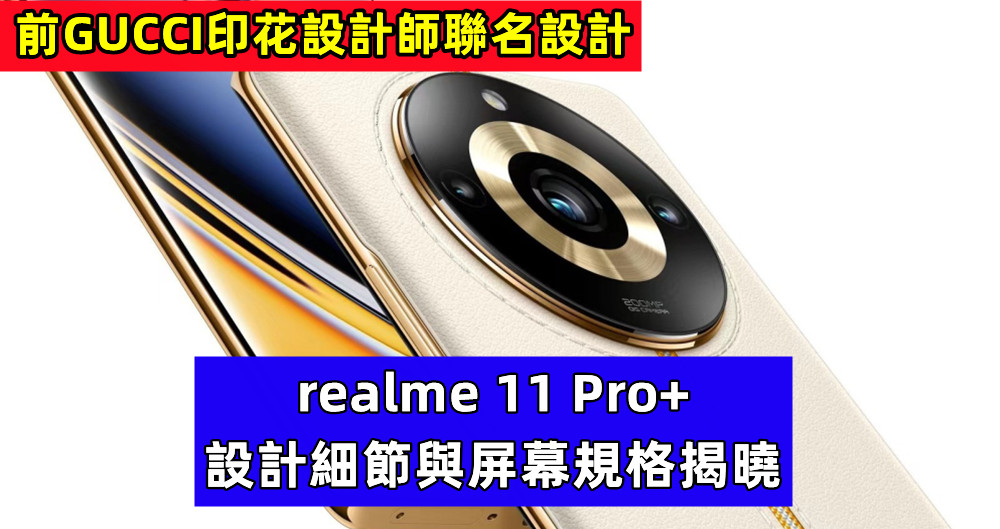 前GUCCI印花設計師聯名設計：realme 11 Pro+ 設計細節與屏幕規格揭曉；5月10日發布！