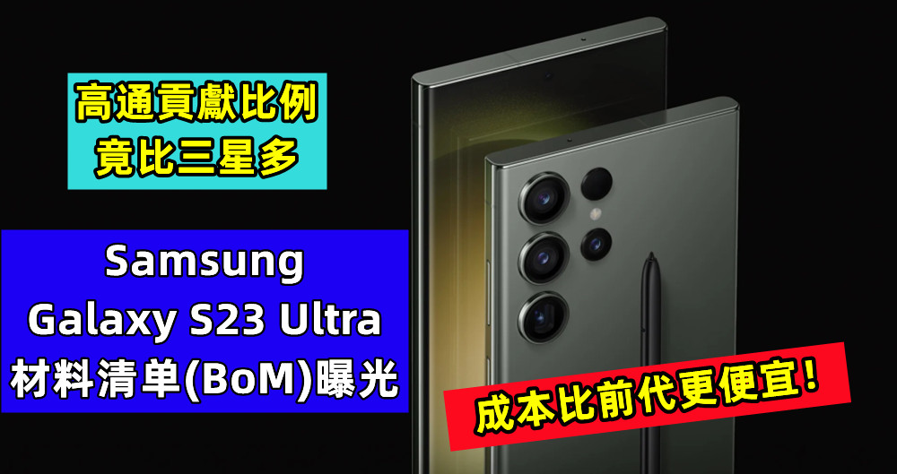 高通貢獻比例竟比三星多：Samsung Galaxy S23 Ultra 材料清单(BoM)曝光；成本比前代更便宜！