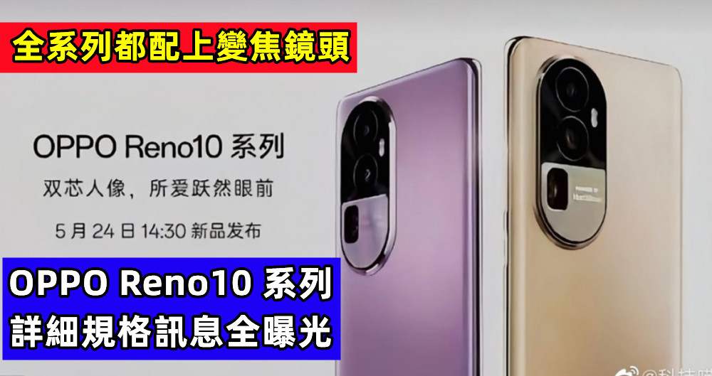 全系列都配上變焦鏡頭：OPPO Reno10 系列詳細規格訊息全曝光；或5月24日發布！