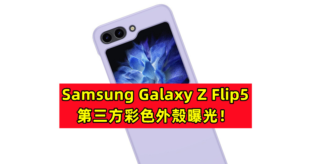 異形外屏設計基本無誤：Samsung Galaxy Z Flip5 第三方彩色外殼曝光！