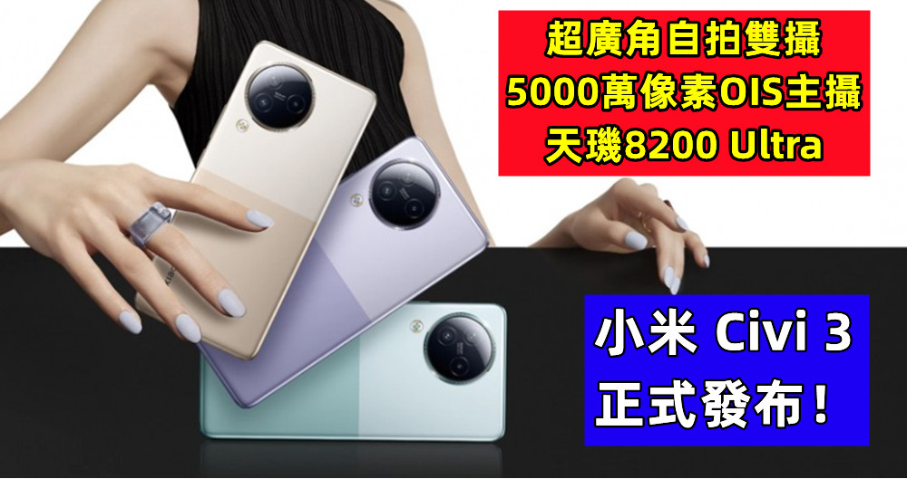 超廣角自拍雙攝、5000萬像素OIS主攝、天璣8200 Ultra：小米 Civi 3 正式發布！