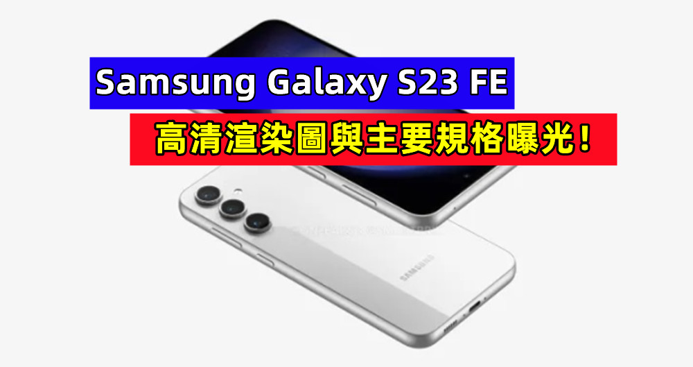 輕旗艦年底回歸：Samsung Galaxy S23 FE 高清渲染圖與主要規格曝光！