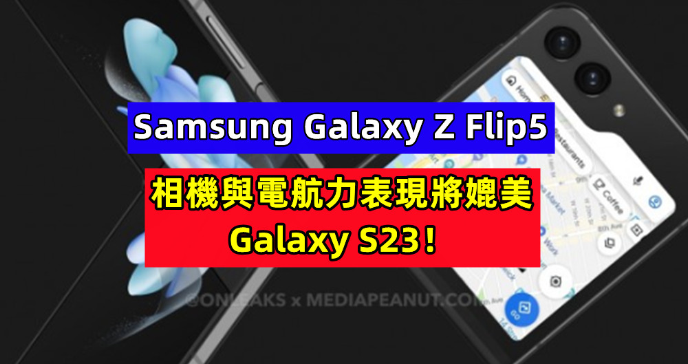 一改前代詬病：Samsung Galaxy Z Flip5 的相機與電航力表現將媲美 Galaxy S23！