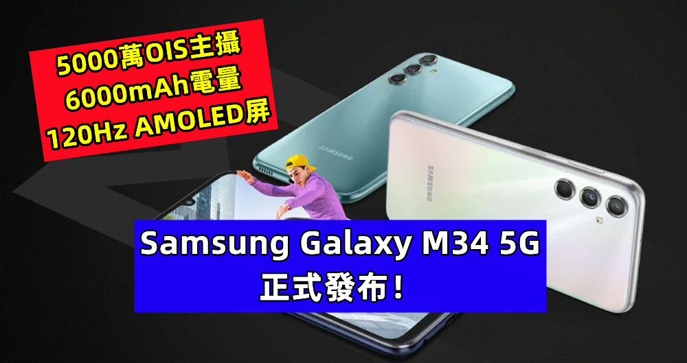 120Hz AMOLED屏、5000萬OIS主攝、6000mAh電量：Samsung Galaxy M34 5G 正式發布！