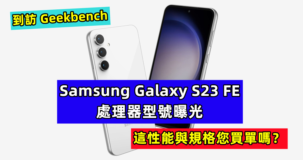 到訪 Geekbench：Samsung Galaxy S23 FE 處理器型號曝光；這性能與規格您買單嗎？