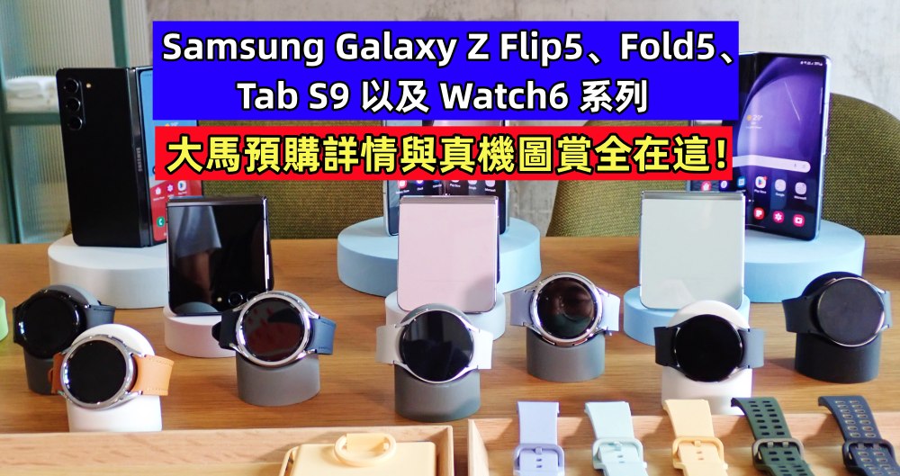 售價揭曉：Samsung Galaxy Z Flip5、Fold5、Tab S9 以及 Watch6 系列大馬預購詳情與真機圖賞全在這！
