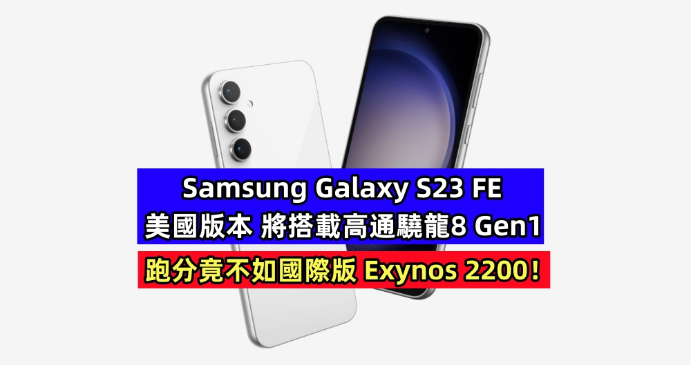 Samsung Galaxy S23 FE 美國版本將搭載高通驍龍8 Gen1；跑分竟不如國際版 Exynos 2200？！
