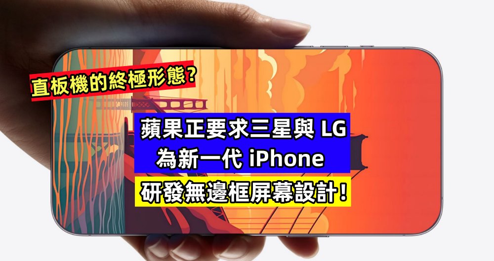 直板機的終極形態？蘋果正要求三星與 LG 為新一代 iPhone 研發無邊框屏幕設計！