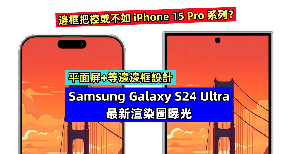 平面屏+等邊邊框設計：Samsung Galaxy S24 Ultra 最新渲染圖曝光；邊框把控或不如 iPhone 15 Pro 系列？