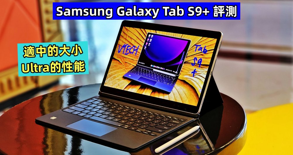 Samsung Galaxy Tab S9+ 評測：適中的大小，Ultra 的性能！
