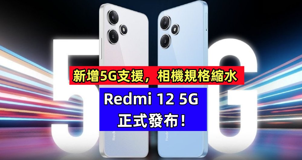新增5G支援，相機規格縮水：Redmi 12 5G 正式發布！