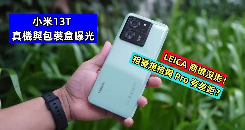 LEICA 商標沒影：小米13T 真機與包裝盒曝光；相機規格與 Pro 有差距？
