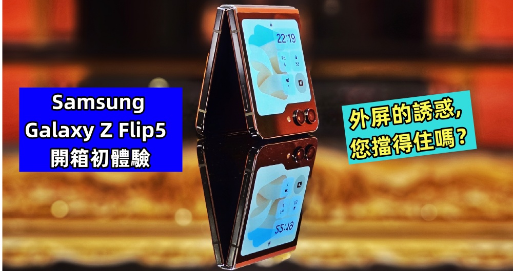 Samsung Galaxy Z Flip5 開箱初評測：外屏的誘惑，您擋得住嗎？
