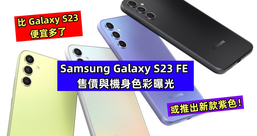 比 Galaxy S23 便宜多了：Samsung Galaxy S23 FE 售價與機身色彩曝光；或推出新款紫色！