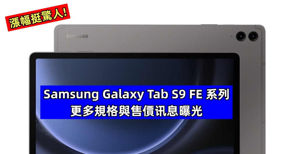 竟支援 IP68 防水設計：Samsung Galaxy Tab S9 FE 系列更詳細性能、相機與電量規格訊息曝光！