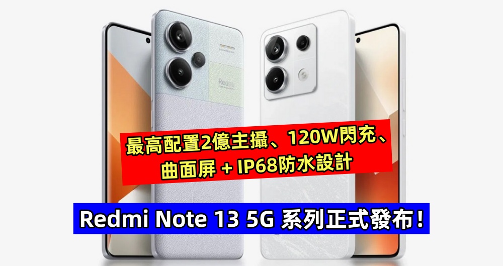 最高配置2億主攝、120W閃充、曲面屏 + IP68防水設計：Redmi Note 13 5G 系列正式發布！