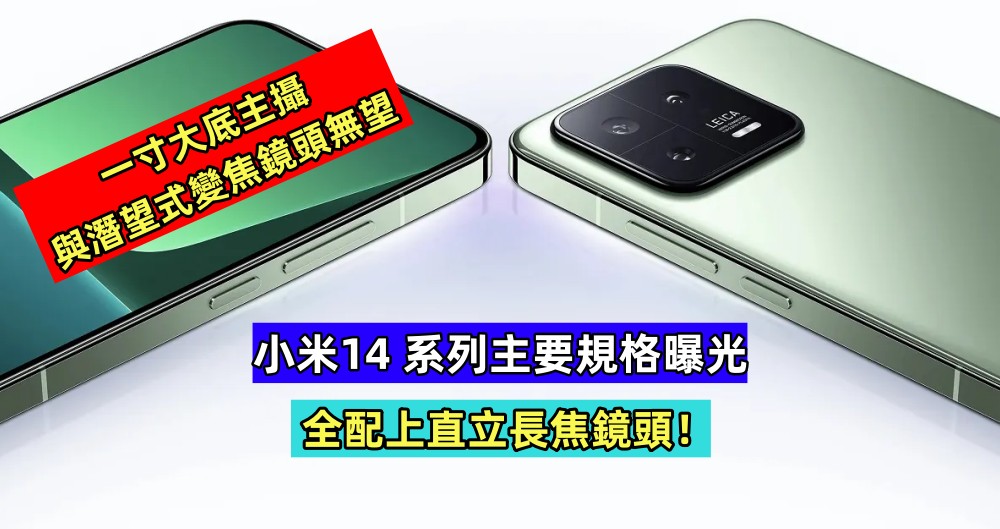 一寸大底主攝與潛望式變焦鏡頭無望：小米14 系列主要規格曝光；全配上直立長焦鏡頭！
