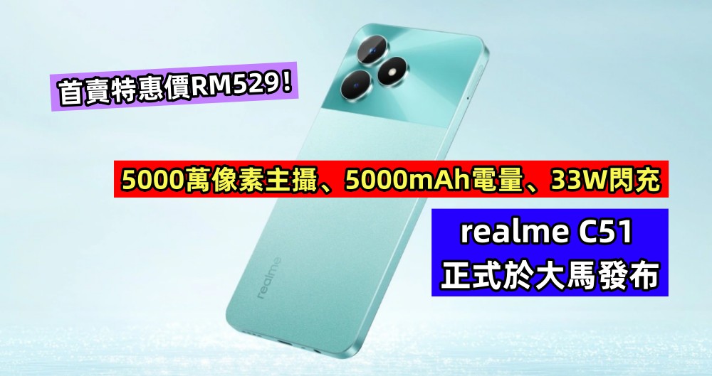 5000萬像素主攝、5000mAh電量、33W閃充：realme C51 正式於大馬發布；首賣特惠價RM529！