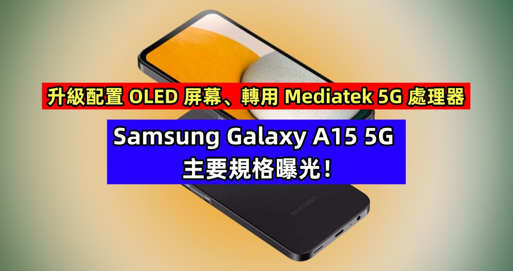 升級配置 OLED 屏幕、轉用 Mediatek 5G 處理器：Samsung Galaxy A15 5G 主要規格曝光！