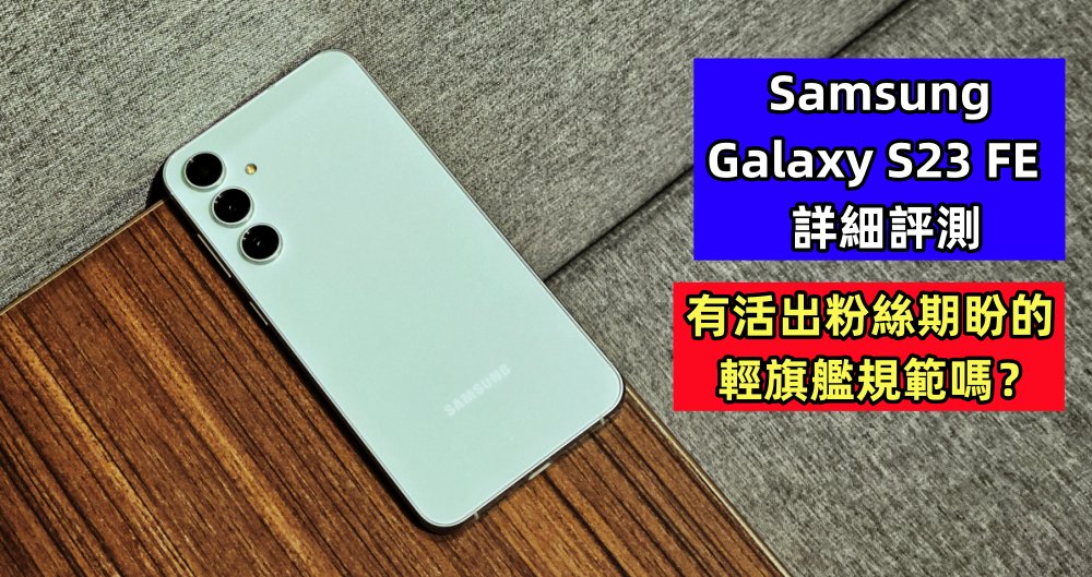 Samsung Galaxy S23 FE 詳細評測：有活出粉絲期盼的輕旗艦規範嗎？