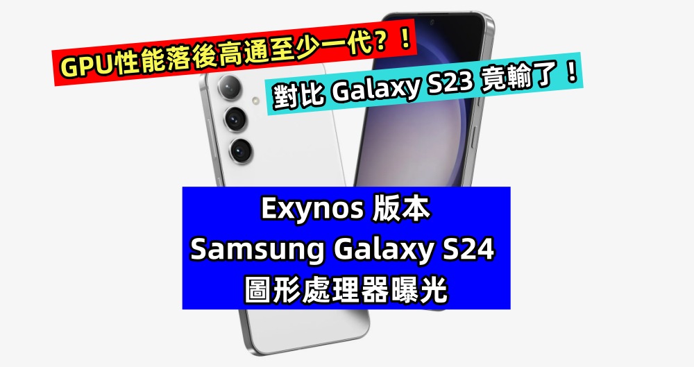 對比 Galaxy S23 竟輸了：Exynos 版本 Samsung Galaxy S24 圖形處理器曝光；GPU性能落後高通至少一代？！