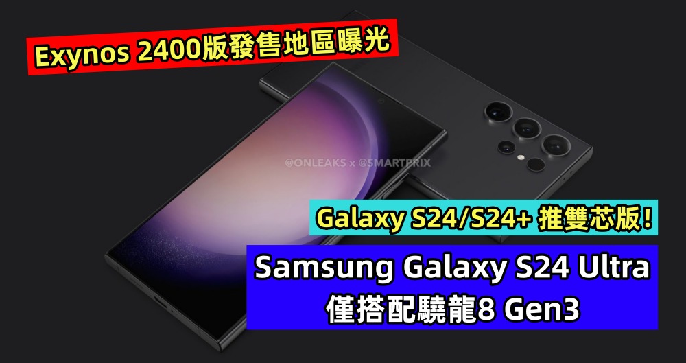 Exynos 2400版發售地區曝光：Samsung Galaxy S24 Ultra 僅搭配驍龍8 Gen3；Galaxy S24/S24+ 推雙芯版！