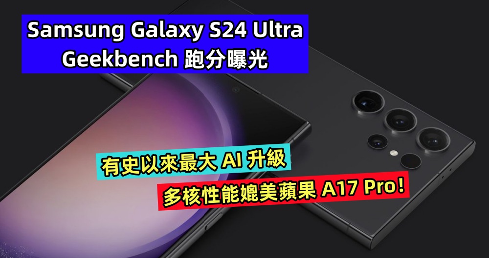 有史以來最大 AI 升級：Samsung Galaxy S24 Ultra 的 Geekbench 跑分曝光；多核性能媲美蘋果 A17 Pro！