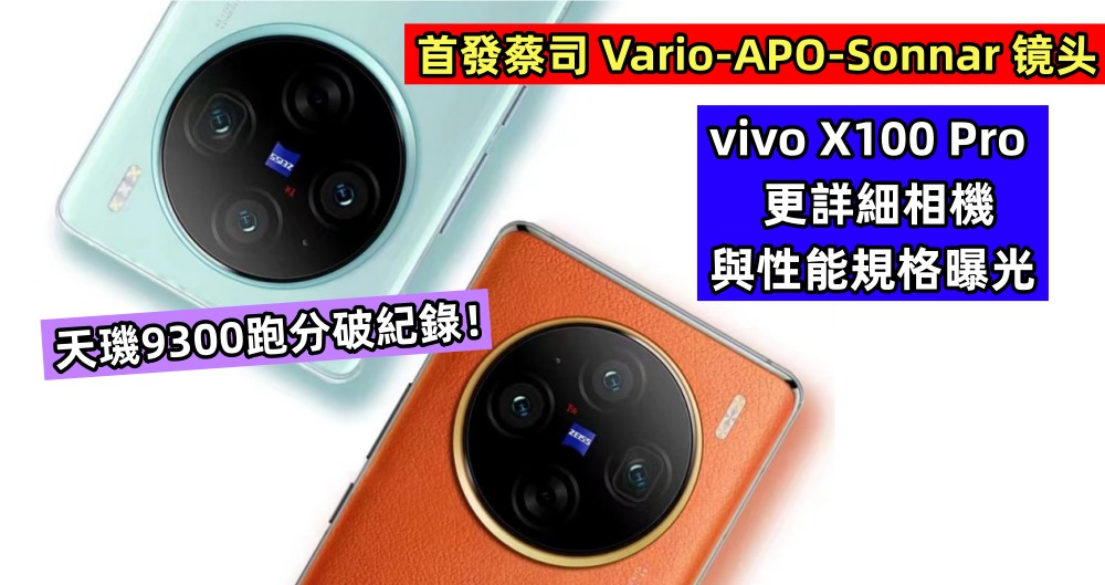 首發蔡司 Vario-APO-Sonnar 镜头：vivo X100 Pro 更詳細相機與性能規格曝光；天璣9300跑分破紀錄！