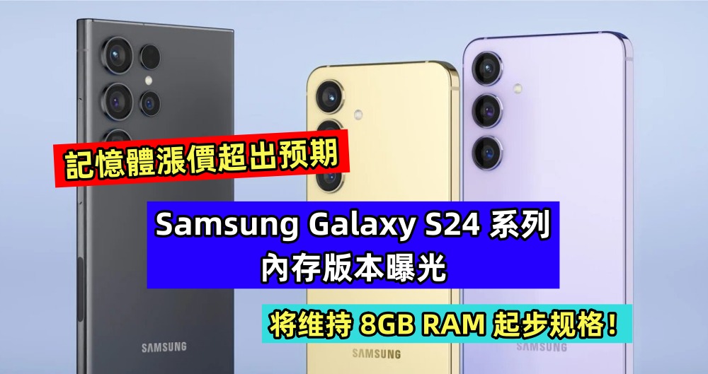 記憶體漲價超出预期：Samsung Galaxy S24 系列內存版本曝光；将维持 8GB RAM 起步规格！