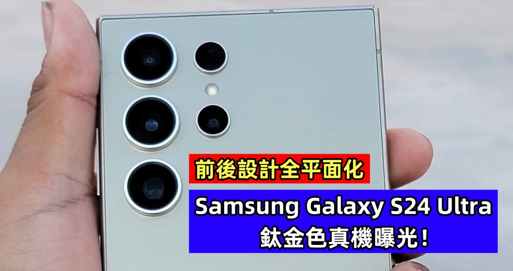 前後設計全平面化：Samsung Galaxy S24 Ultra 鈦金色真機曝光！